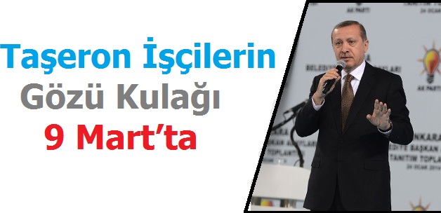 Taşeron işçilerin ve 4/Câ€™lilerin Gözü Kulağı 9 Martâ€™ta