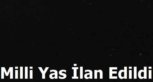 Milli Yas ilan Edildi