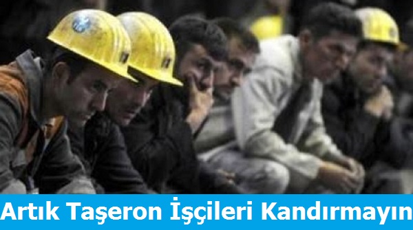 Artık Taşeron işçileri Kandırmayın
