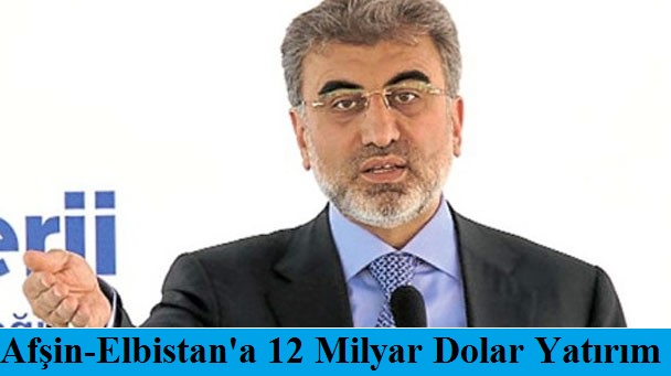 Yıldız:Afşin-Elbistan'a 12 Milyar Dolarlık Yatırım