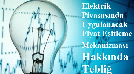 Elektrik Piyasasında Uygulanacak Fiyat Eşitleme Mekanizması Hakkında Tebliğ