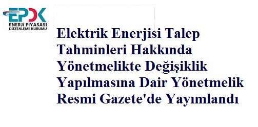 Elektrik Enerjisi Talep Tahminleri Hakkında Yönetmelikte Değişiklik Yapılmasına Dair Yönetmelik