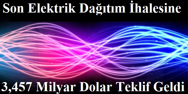 Son Elektrik Dağıtım ihalesine 3.457 Milyar Dolar Teklif Geldi