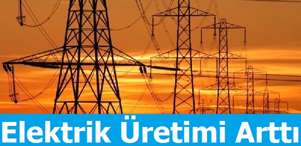 Türkiye'nin Elektrik Üretimi Arttı