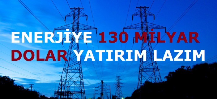 Enerjide 130 Milyar Dolar Lazım