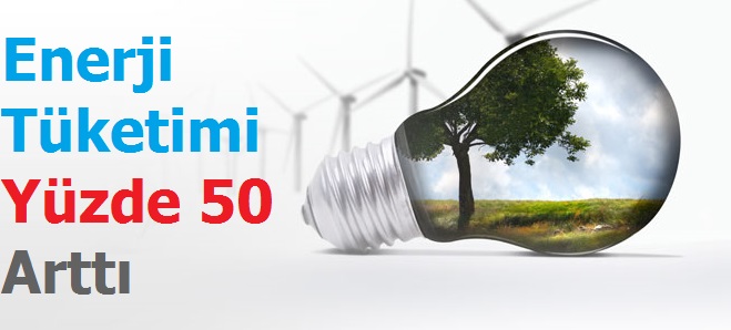 Enerji Tüketimi Yüzde 50 Arttı