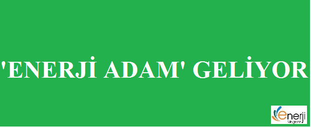 'Enerji Adam' Geliyor
