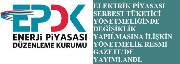 Elektrik  Piyasası Serbest Tüketici Yönetmeliğinde Değişiklik Yapılmasına ilişkin Yönetmelik