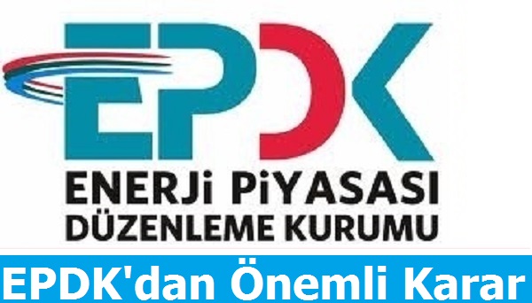 EPDK'dan Önemli Karar