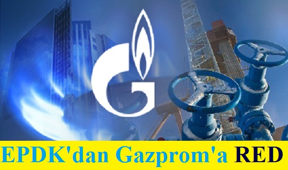 EPDK'dan Gazprom'a Red