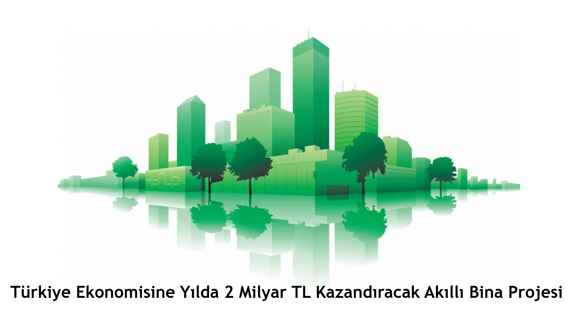 Türkiye Ekonomisine Yılda 2 Milyar TL Kazandıracak Akıllı Bina Projesi