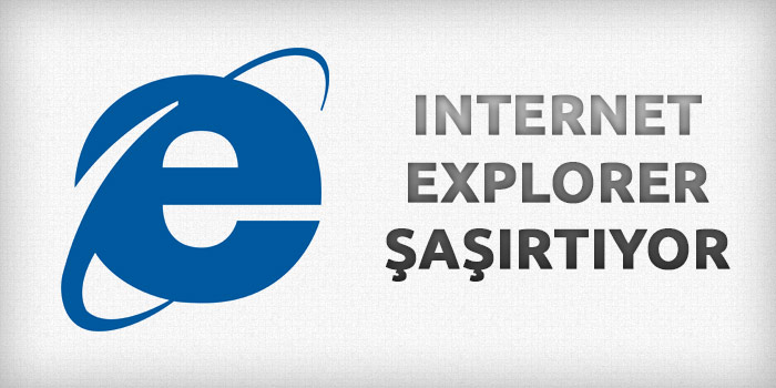 Internet Explorer Şaşırtıyor