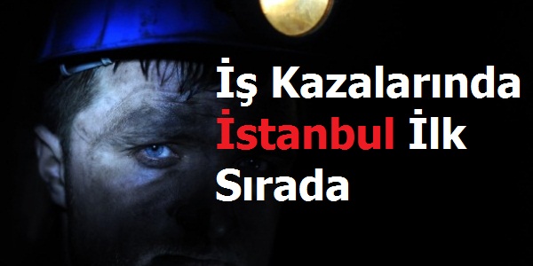 iş Kazalarında istanbul ilk Sırada