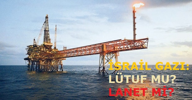 israil Gazı: Lütuf mu Lanet mi ?