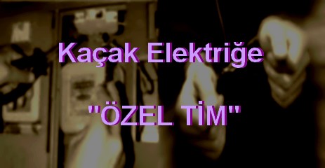 Kaçak Elektriğe Özel Tim