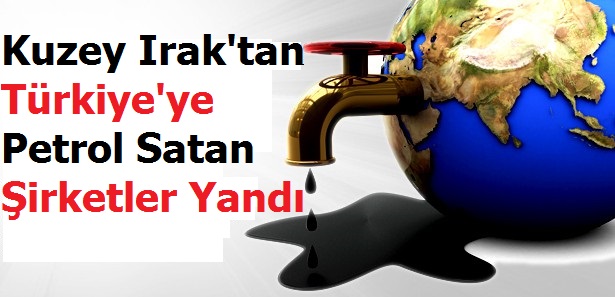 Kuzey Irak'tan Türkiye'ye Petrol Satan Şirketler Yandı