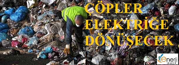Çöpler Elektriğe Dönüşecek!