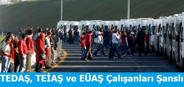 TEDAŞ, TEiAŞ ve EÜAŞ Çalışanları Şanslı