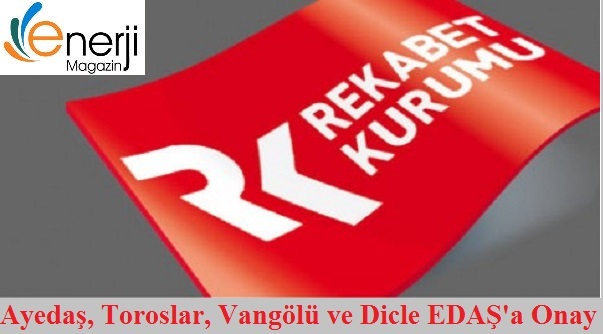 Rekabet Kurulundan Ayedaş- Vangölü-Toroslar ve Dicle EDAŞ'A Onay