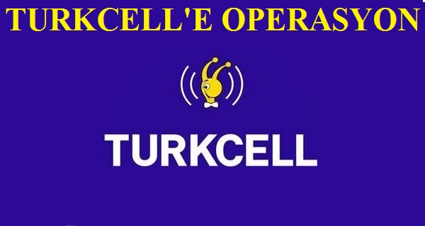 Turkcell'e Operasyon