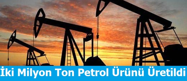 iki Milyon Ton Petrol Ürünü Üretildi
