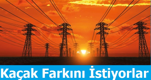 Kaçak Farkını istiyorlar