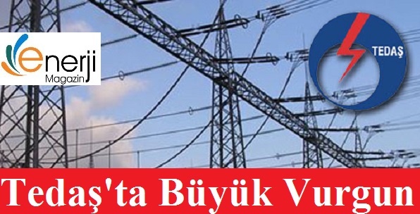 TEDAŞ'ta Büyük Vurgun