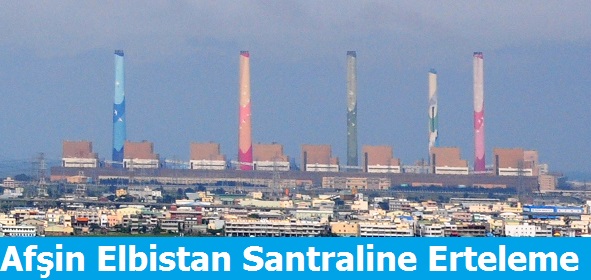 Afşin Elbistan Santrali inşaatına Erteleme