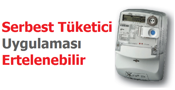Elektrikte Serbest Tüketici Uygulaması Ertelenebilir