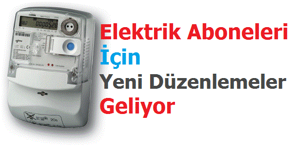 Elektrik Aboneleri için Yeni Düzenlemeler