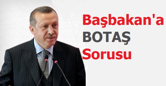 Başbakan'a BOTAŞ Sorusu