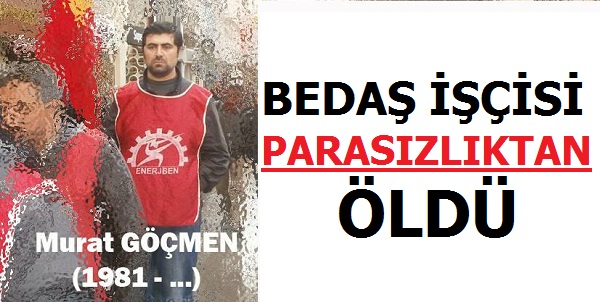 BEDAŞ işçisi Parasızlıktan ÖLDÜ