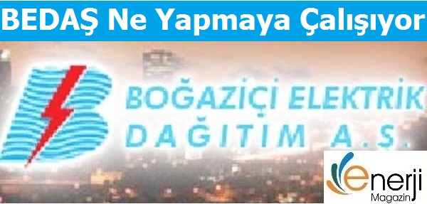 BEDAŞ Ne Yapmaya Çalışıyor?