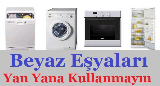 Beyaz Eşyaları Yan Yana Kullanmayın!