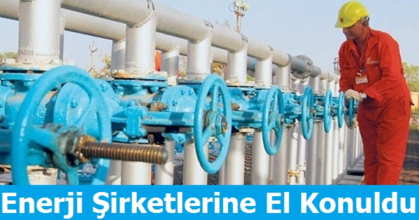 Enerji Şirketlerine El Konuldu