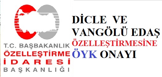Dicle ve Vangölü EDAŞ'ın Özelleştirilmesine ÖYK'dan Onay