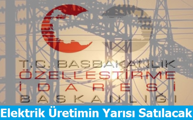 Elektrik Üretimin Yarısı Satılacak