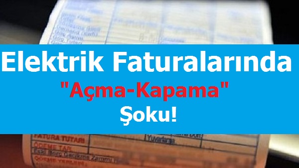 Elektrik Faturalarında Açma-Kapama Şoku!