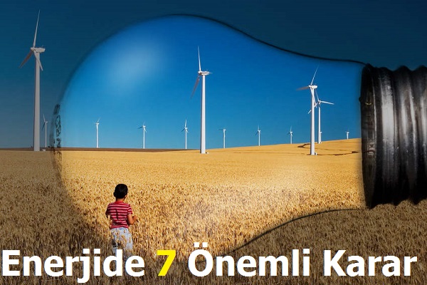 Enerjide 7 Önemli Karar