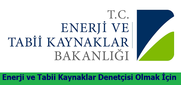 Enerji ve Tabii Kaynaklar Denetçisi Olmak için
