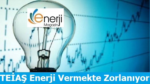 TEiAŞ Yeterli Enerji Vermekte Zorlanıyor.