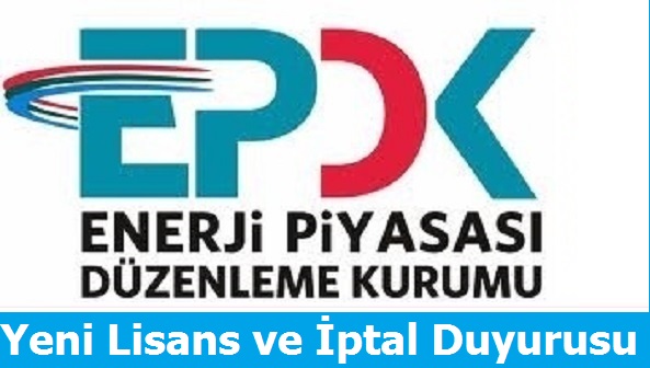 EPDK'dan Yeni Lisans ve iptal Duyurusu