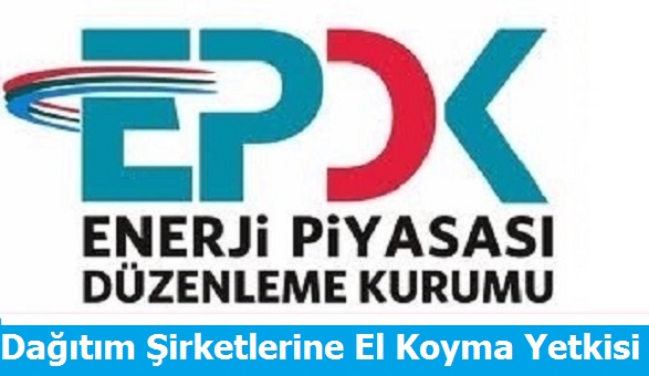 EPDK'ya Dağıtım Şirketlerine El Koyma Yetkisi