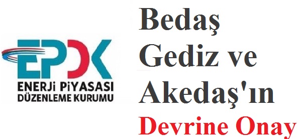EPDK'dan Bedaş, Akdeniz ve Gediz'in Devrine Onay