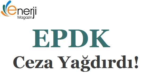EPDK Ceza Yağdırdı.