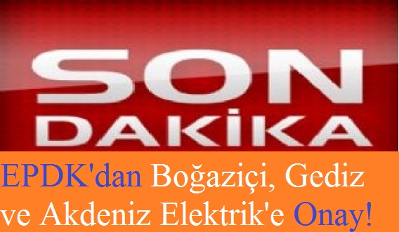 EPDK'dan Boğaziçi, Gediz ve Akdeniz Elektrik'e Onay!