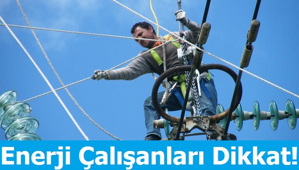 Enerji Sektörü Çalışanları Dikkat!