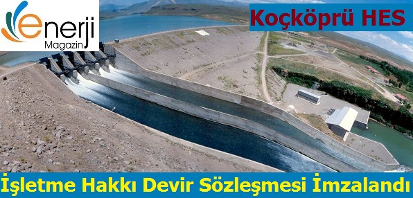 Koçköprü HES 'in işletme Hakkı Devir Sözleşmesi imzalandı