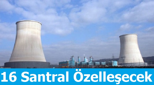 16 Kömür ve Doğalgaz Santrali Özelleşiyor