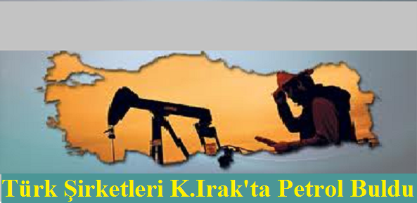 Türk Şirketleri K.Irak'ta Petrol Buldu.